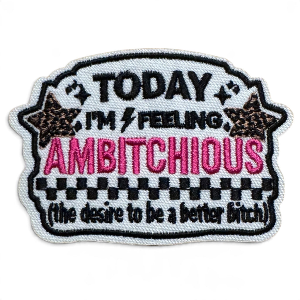 Embroidered Iron On Patch - Today I’m Feeling Ambitchoous