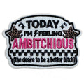 Embroidered Iron On Patch - Today I’m Feeling Ambitchoous