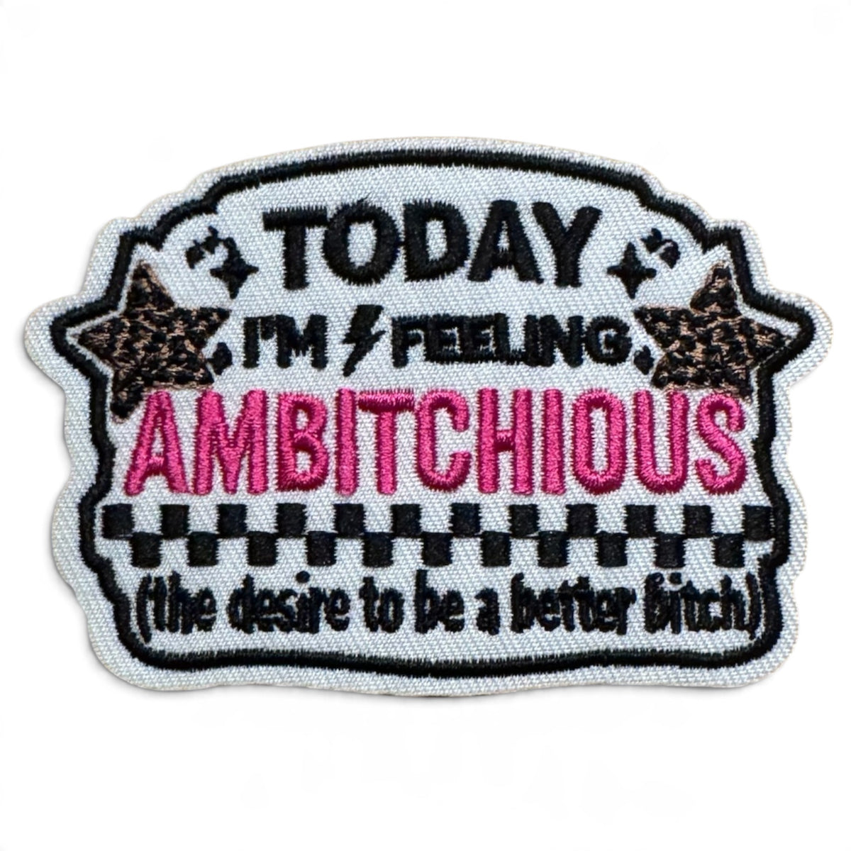 Embroidered Iron On Patch - Today I’m Feeling Ambitchoous