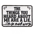 Embroidered Iron On Patch - The Things You Heard About Me Are A Lie