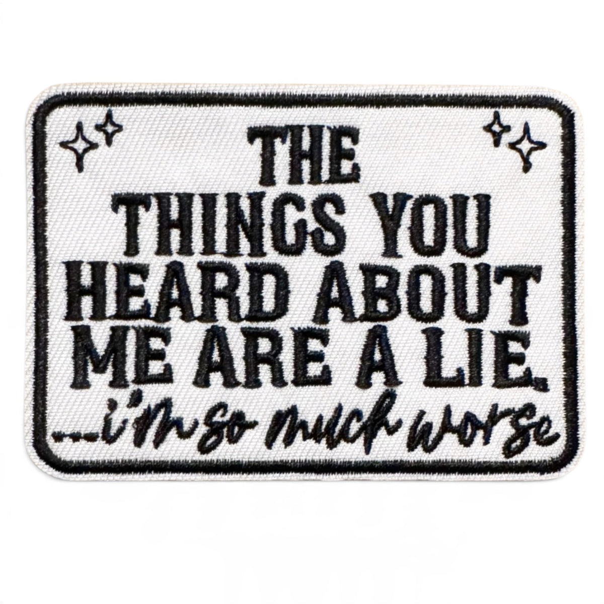 Embroidered Iron On Patch - The Things You Heard About Me Are A Lie