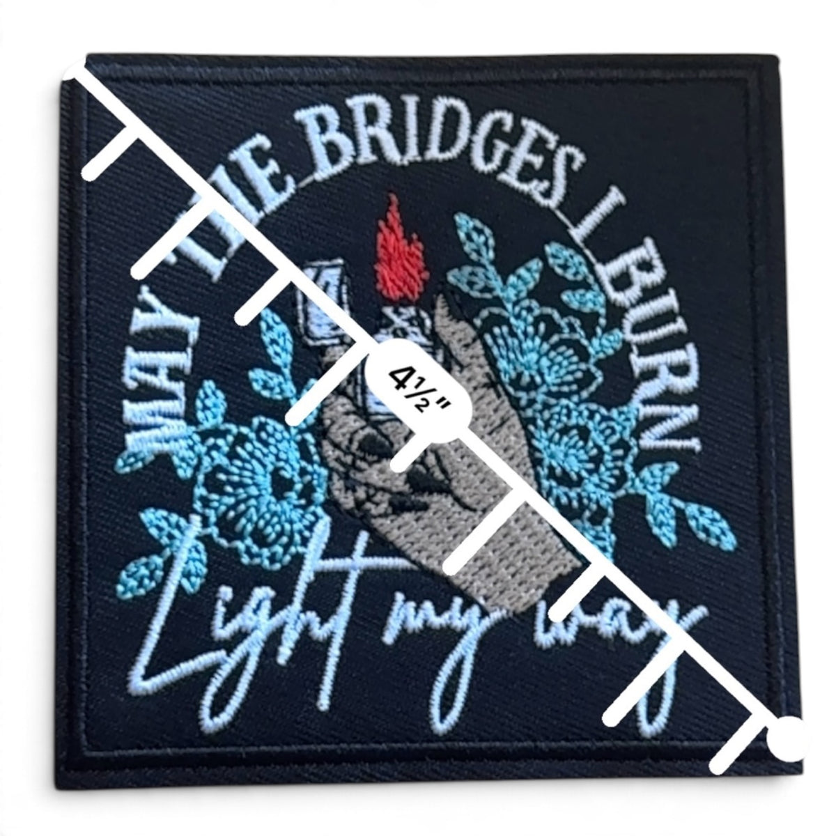 Embroidered Iron On Patch - May The Bridges I Burn Light My Way