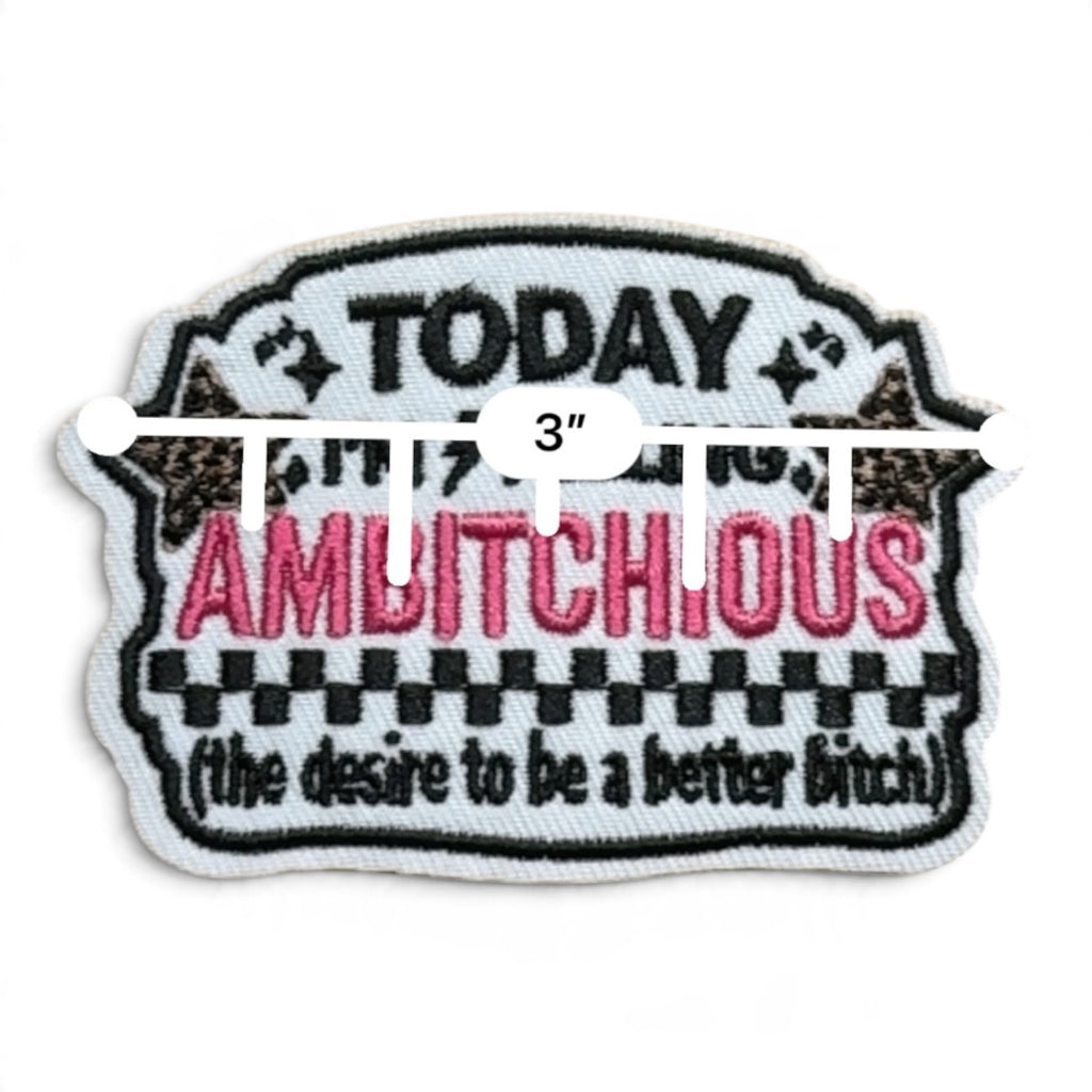 Embroidered Iron On Patch - Today I’m Feeling Ambitchoous