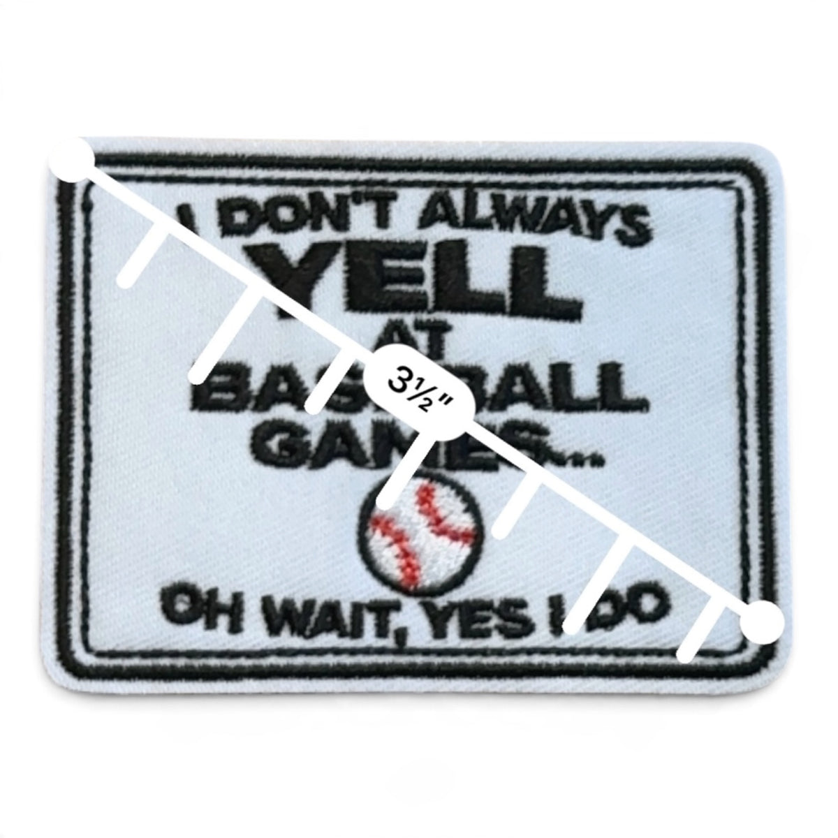 Embroidered Iron On Patch - I Don’t Always Yell At Baseball Games