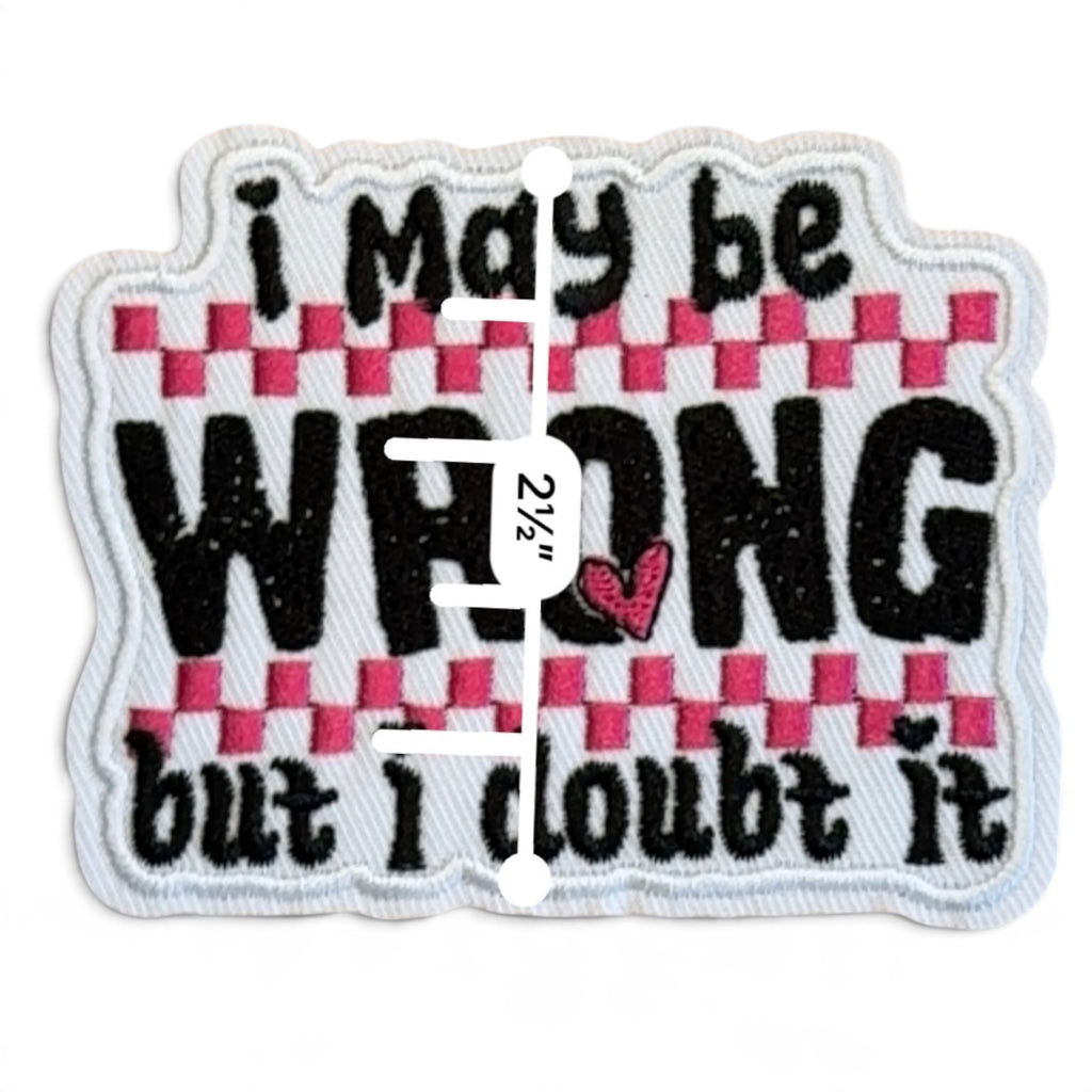 Embroidered Iron On Patch - I May Be Wrong But I Doubt It