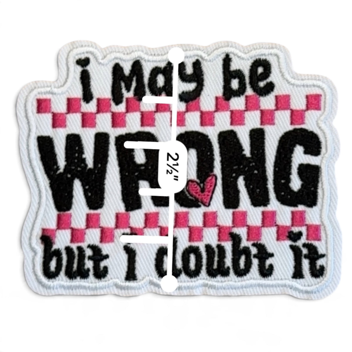 Embroidered Iron On Patch - I May Be Wrong But I Doubt It