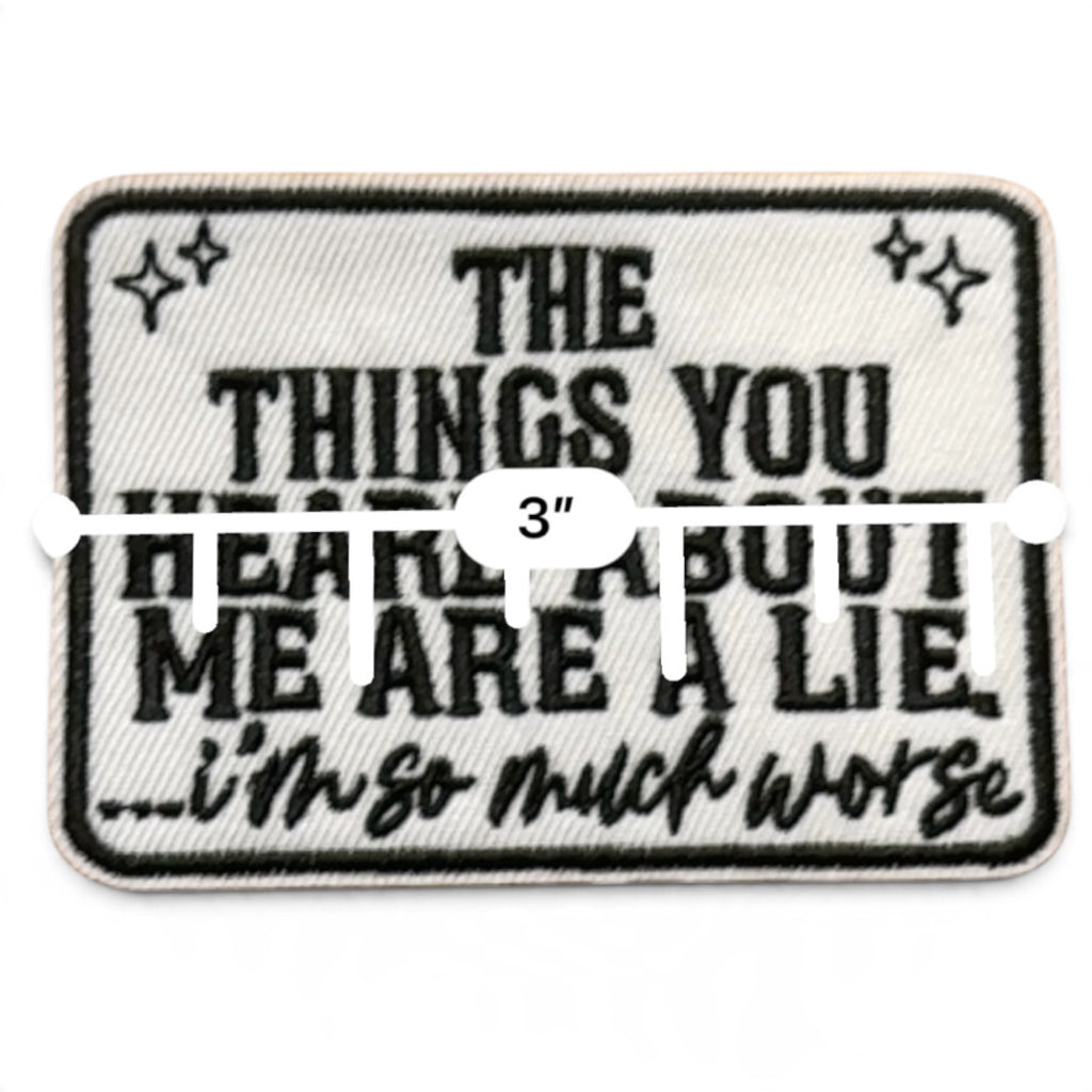 Embroidered Iron On Patch - The Things You Heard About Me Are A Lie