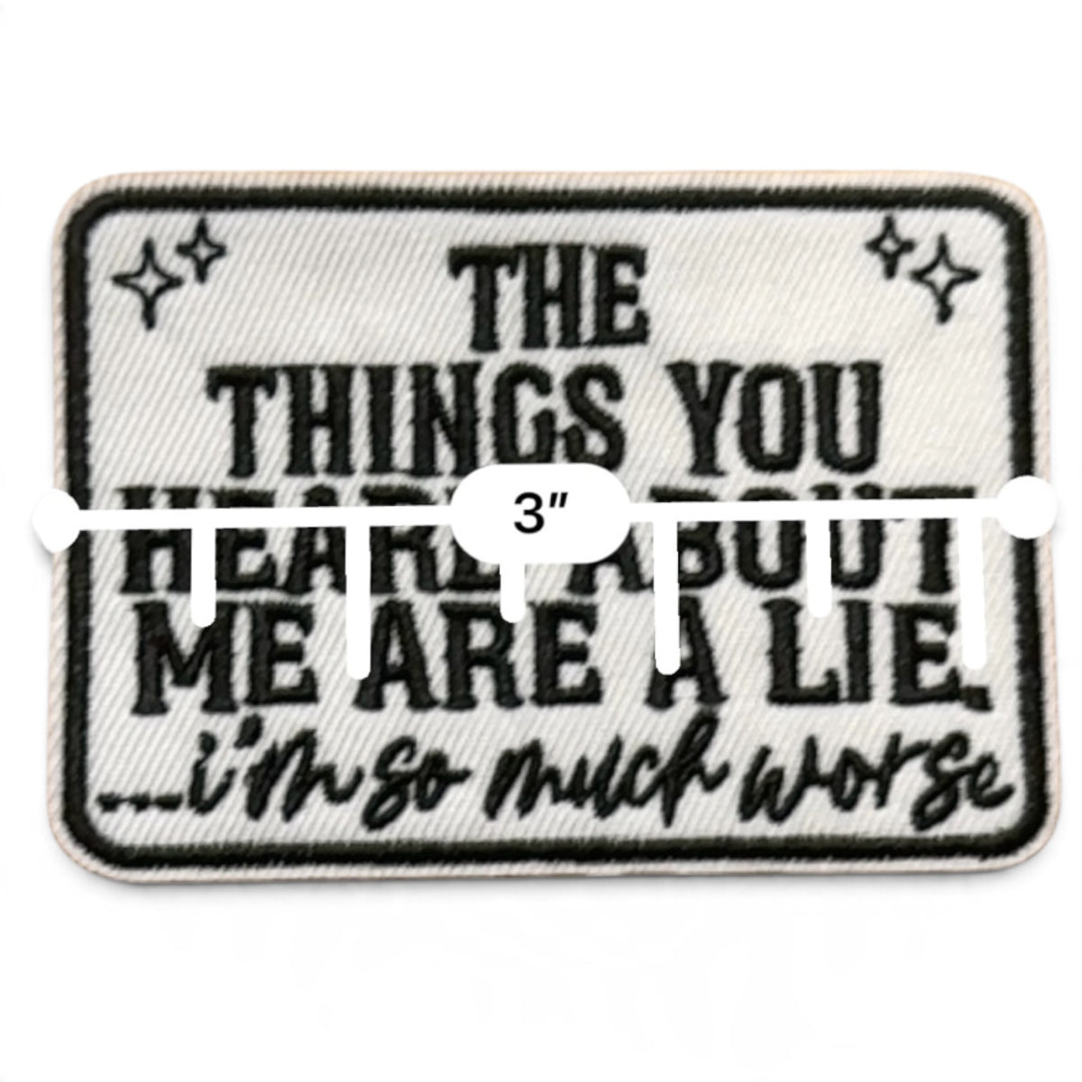 Embroidered Iron On Patch - The Things You Heard About Me Are A Lie