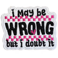 Embroidered Iron On Patch - I May Be Wrong But I Doubt It