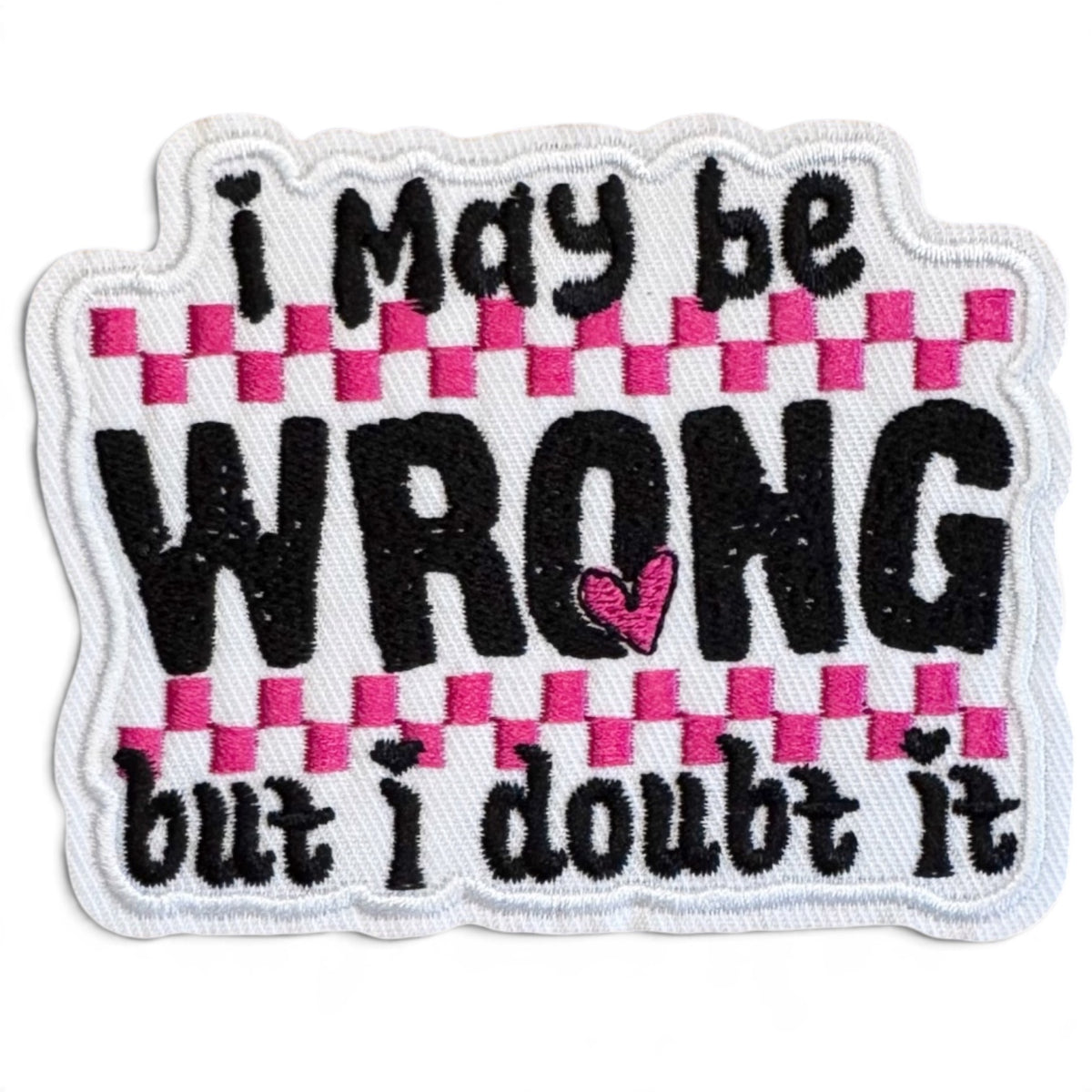 Embroidered Iron On Patch - I May Be Wrong But I Doubt It