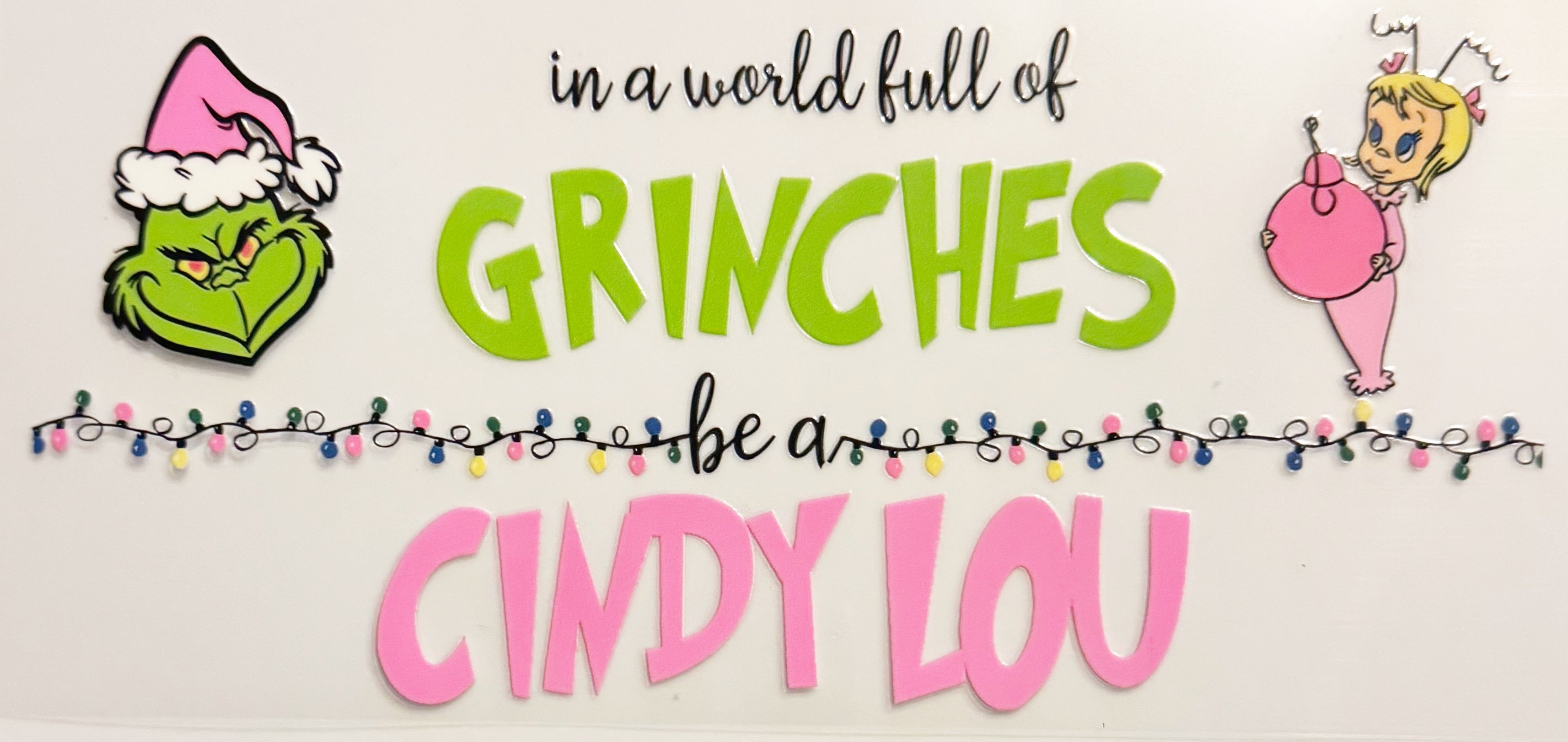In A World Full Of Grinches Be A Cindy Lou - UVDTF 16oz Wrap